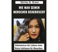 WIE MAN SEINEN MENSCHEN BEHERRSCHT:: Geheimnisse des Lebens einer Katze Lektionen für Menschen