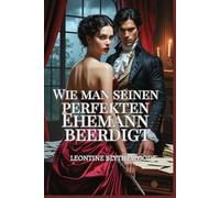 Wie man seinen perfekten Ehemann beerdigt: Eine sündhaft heiße Gothic-Regency-Romanze voller Leidenschaft, Macht und Gift (Die Tödliche Jahreszeit)
