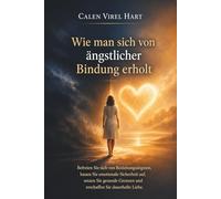 Wie man sich von ängstlicher Bindung erholt: Befreien Sie sich von Beziehungsängsten, bauen Sie emotionale Sicherheit auf, setzen Sie gesunde Grenzen und erschaffen Sie dauerhafte Liebe