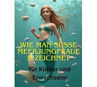 Wie man süße Meerjungfrauen zeichnet: 30 magische Meerjungfrauen zu zeichnen für jung und alt