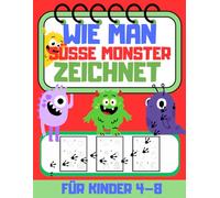 Wie man süße Monster zeichnet: Ein lustiges Schritt-für-Schritt-Zeichenbuch für Kinder von 4-8 Jahren - 30 Anleitungen + 30 Übungsseiten