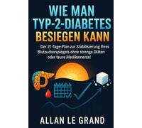WIE MAN TYP-2-DIABETES BESIEGEN KANN: Der 21-Tage-Plan zur Stabilisierung Ihres Blutzuckerspiegels ohne strenge Diäten oder teure Medikamente! (ernährung bei diabetes typ 2)