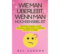 WIE MAN ÜBERLEBT, WENN MAN HOCHSENSIBEL IST: Praktische Techniken, um eine emotionale Überlastung zu vermeiden und ruhig zu bleiben.: 9 (hochsensible)