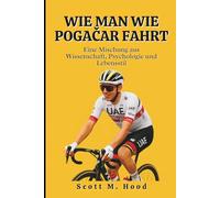 Wie Man Wie Pogačar Fahrt: Eine Mischung aus Wissenschaft, Psychologie und Lebensstil