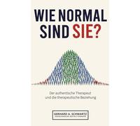 Wie normal sind Sie?: Der authentische Therapeut und die therapeutische Beziehung - Soziologische Gestalttherapie - Realistische Selbstwahrnehmung als Schlüssel zu psychischer Gesundheit