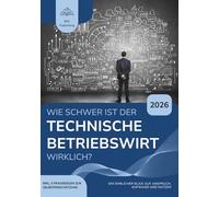 Wie schwer ist der Technische Betriebswirt wirklich?: Ein Ratgeber für Meister, Techniker und Technische Fachwirte Aufwand und Prüfungsniveau realistisch eingeordnet