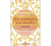 Wie Siddhartha zum Buddha wurde: Eine Einführung in den Buddhismus