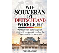 Wie souverän ist Deutschland wirklich? - Wer nach einer Bundestagswahl tatsächlich entscheidet - und wo die Macht einer Regierung endet