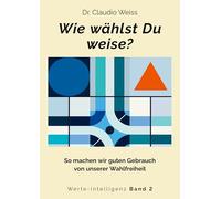 Wie wählst Du weise?: So machen wir guten Gebrauch von unserer Wahlfreiheit