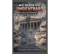 Wie werde ich unsichtbar?: Geheim und unsichtbar bis ins Herz der Macht