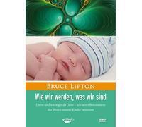 Wie wir werden, was wir sind / DVD-Video: Eltern sind wichtiger als Gene - wie unser Bewusstsein das Wesen unserer Kinder bestimmt