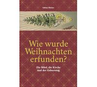 Wie wurde Weihnachten erfunden?: Die Bibel, die Kirche und der Geburtstag