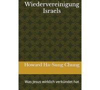 Wiedervereinigung Israels: Was Jesus wirklich verkündet hat (Die Geschichte vom Reich Gottes)