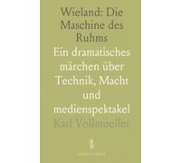 Wieland: Die Maschine des Ruhms: Ein dramatisches märchen über Technik, Macht und medienspektakel