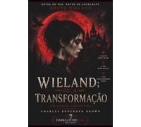 Wieland; ou, A Transformação: O Primeiro Grande Romance do Gótico Americano • Terror Psicológico Clássico • Edição Comentada e Traduzida Integralmente