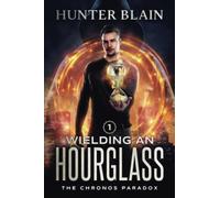 Wielding an Hourglass: A Time Travel Thriller: 1 (The Chronos Paradox)