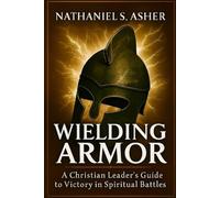 Wielding Armor: A Christian Leader’s Guide to Victory in Spiritual Battles