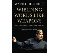 Wielding Words like Weapons : Selected Essays in Indigenism, 1995-2005