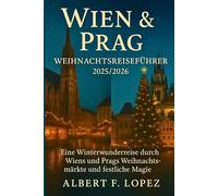 Wien & Prag Weihnachtsreiseführer 2025/2026: Eine Reise durch das Winterwunderland durch die Weihnachtsmärkte und den Weihnachtszauber von Wien und Prag