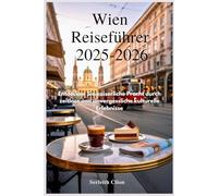 Wien Reiseführer 2025-2026: Entdecken Sie kaiserliche Pracht durch zeitlose und unvergessliche kulturelle Erlebnisse