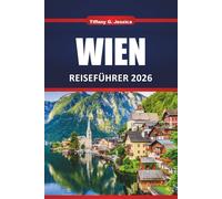Wien Reiseführer 2025 2026: Erkunden Sie Österreichs Kaiserstadt mit den wichtigsten Sehenswürdigkeiten, Tagesausflügen, Kultur, Essen und praktischen Tipps für Erstbesucher
