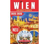 Wien Reiseführer 2025-2026: Erleben Sie Wiens weltberühmte Weihnachtsmärkte, leuchtende Weihnachtslichter und festlichen Charme mit Expertentipps (GERMAN BEST GUIDE SERIES)