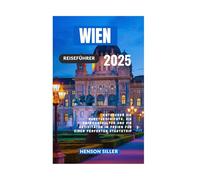 WIEN REISEFÜHRER 2025: Entdecke Die Kunstgeschichte Die Caféhauskultur Und Die Aktivitäten Im Freien Für Einen Perfekten Städtetrip