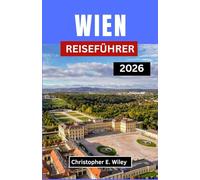 WIEN REISEFÜHRER 2026: Entdecken Sie Das Herz Der Pracht Der Alten Welt Und Des Zeitgenössischen Charmes In Mitteleuropa