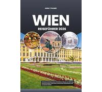 WIEN REISEFÜHRER 2026: Entdecken Sie Österreichs Hofschlösser, Museen von Weltrang, klassische Musik, Café-Kultur, kulinarische Köstlichkeiten und versteckte Schätze