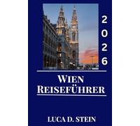 WIEN REISEFÜHRER 2026: Erleben Sie den Zauber Wiens: Ein umfassender Reiseführer zu Österreichs Kultur, Sehenswürdigkeiten und zeitlosem Charme.