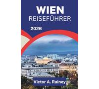 WIEN REISEFÜHRER 2026: Kunst, Architektur und Leben im kulturellen Zentrum Österreichs entdecken