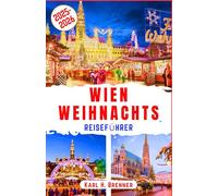Wien Weihnachts Reiseführer 2025-2026: Entdecken Sie Wiens beste Weihnachtsmärkte und festliche Winterattraktionen (BEST GERMAN GUIDES)