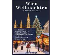 Wien Weihnachtsreiseführer 2025: Entdecken Sie festliche Märkte, Eislaufzauber & Weihnachtstraditionen für eine unvergessliche Winterreise