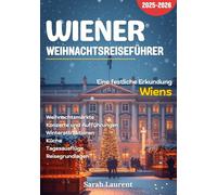 Wiener Weihnachtsreiseführer 2025: Ihr Guide zu Weihnachtsmärkten, kaiserlichen Palästen und weihnachtlicher Magie in Wien mit den besten Orten zum Besuchen, Übernachten und Genießen der Stadt