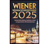 Wiener Weihnachtsreiseführer 2025: Zauberhafte Märkte, festliche Lichter und gemütliche Winterabenteuer