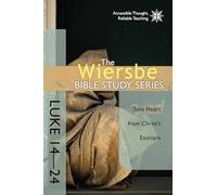 Wiersbe Bible Study Series: Luke 14-24: Take Heart from Christ's Example