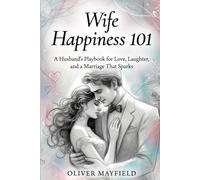 Wife Happiness 101: A Husband’s Playbook for Love, Laughter, and a Marriage That Sparks