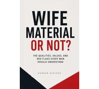 Wife Material or Not?: The Qualities, Values, and Red Flags Every Man Should Understand