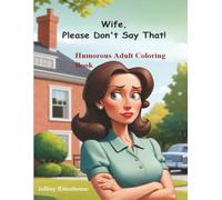 Wife, Please Don’t Say That!: humorous adult coloring book