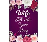 Wife Tell Me Your Story: A loving legacy journal for your wife-capture her memories, dreams, and wisdom through gentle, reflective writing prompts.