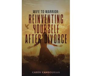 Wife to Warrior: Reinventing Yourself After Divorce