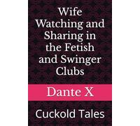 Wife Watching and Sharing in the Fetish and Swinger Clubs: Cuckold Tales