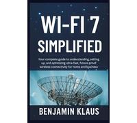 WiFi 7 Simplified: Your complete guide to understanding, setting up, and optimizing ultra-fast, future-proof wireless connectivity for home and business