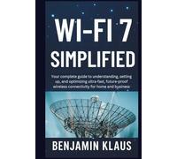 WiFi 7 Simplified: Your complete guide to understanding, setting up, and optimizing ultra-fast, future-proof wireless connectivity for home and business