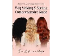 WIG MAKING AND STYLING COMPREHENSIVE GUIDE: Become an Unstoppable Leader