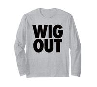 Wig Out - Funny Sarcasm go Wild Party Vibes Free Spirited Long Sleeve T-Shirt