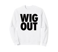 WIG OUT - funny sarcasm go wild party vibes free spirited Sweatshirt