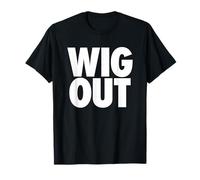 Wig Out - Funny Sarcasm go Wild Party Vibes Free Spirited T-Shirt