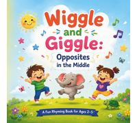 Wiggle and Giggle: Opposites in the Middle: Wiggle and Giggle: Opposites in the Middle - A Fun Rhyming Opposites Book for Toddlers Ages 2-5