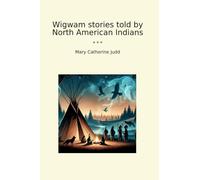 Wigwam stories told by North American Indians (Classic Books)
